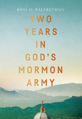 Two Years in God's Mormon Army by Palfreyman, Ross H.