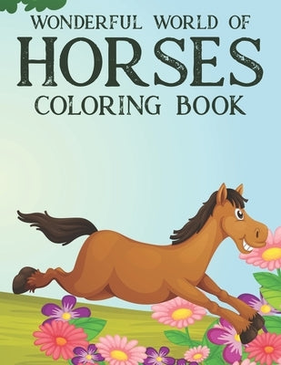 Wonderful World Of Horses Coloring Book: Childrens Coloring Sheets With Designs Of Horses, Equine Illustrations To Color And Trace by T, Barbara