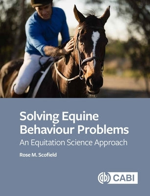 Solving Equine Behaviour Problems: An Equitation Science Approach by Scofield, Rose M.