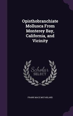 Opisthobranchiate Mollusca From Monterey Bay, California, and Vicinity by McFarland, Frank Mace