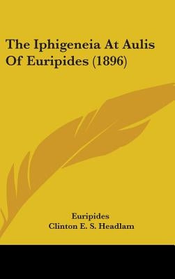 The Iphigeneia At Aulis Of Euripides (1896) by Euripides