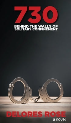 730: Behind the Walls of Solitary Confinement by Rose, Delores