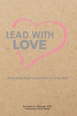 Lead with Love: Answering God's Invitation to Love Well by Weider, Nicole