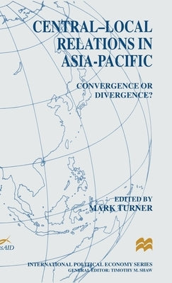 Central-Local Relations in Asia-Pacific: Convergence or Divergence? by Turner, Mark