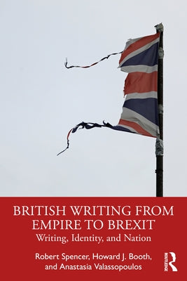 British Writing from Empire to Brexit: Writing, Identity, and Nation by Spencer, Robert