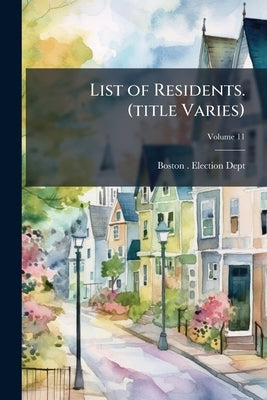 List of Residents. (title Varies); Volume 11 by Boston (Mass ). Election Dept