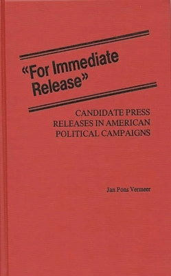 For Immediate Release: Candidate Press Releases in American Political Campaigns by Vermeer, Jan
