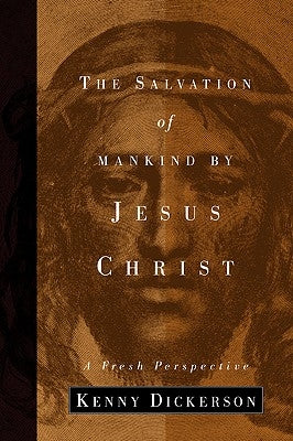 The Salvation of Mankind by Jesus Christ by Dickerson, Kenny