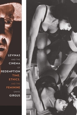 Levinas and the Cinema of Redemption: Time, Ethics, and the Feminine by Girgus, Sam