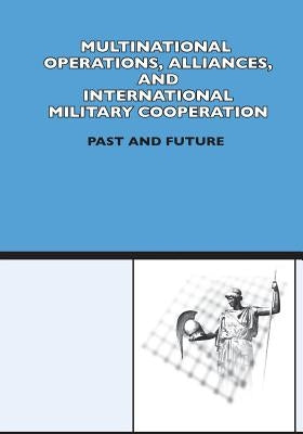 Multinational Operation, Alliances and International Military Cooperation: Past and Future by Center of Military History U. S. Army