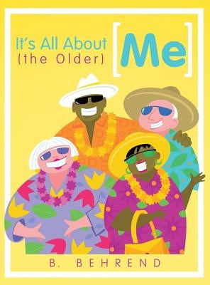 It's All about (the Older) Me by B. Behrend