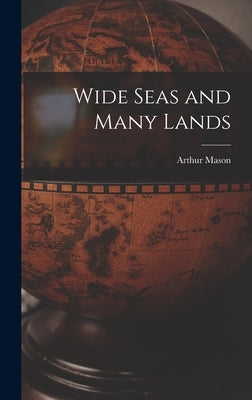 Wide Seas and Many Lands by Mason, Arthur