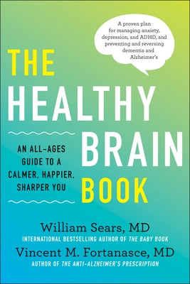 The Healthy Brain Book: An All-Ages Guide to a Calmer, Happier, Sharper You: A Proven Plan for Managing Anxiety, Depression, and Adhd, and Pre by Sears, William