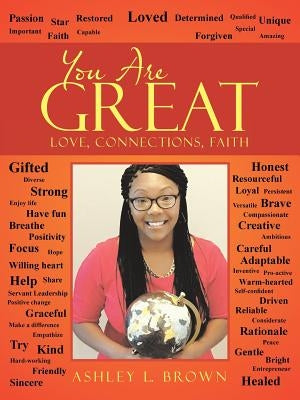 You Are Great: Love, Connections, Faith by Brown, Ashley L.