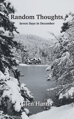 Random Thoughts: Seven Days in December by Harris, Glen