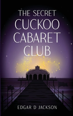 The Secret Cuckoo Cabaret Club by Jackson, Edgar D.