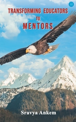 Transforming Educators to Mentors by Ankem, Sravya