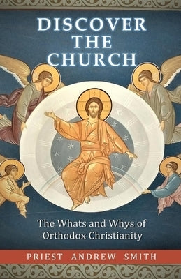 Discover the Church: The Whats and Whys of Orthodox Christianity by Smith, Andrew