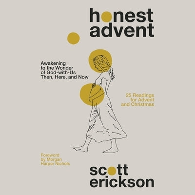 Honest Advent: Awakening to the Wonder of God-With-Us Then, Here, and Now by Erickson, Scott
