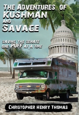 The Adventures of Kushman and Savage: Saving the Senate One Puff at a Time by Thomas, Christopher Henry