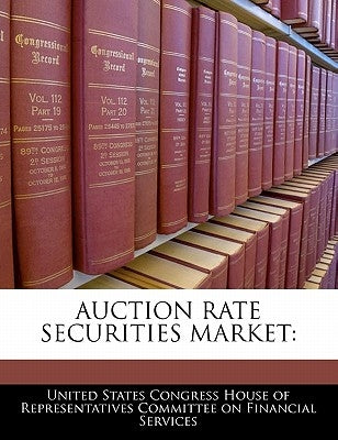 Auction Rate Securities Market by United States Congress House of Represen