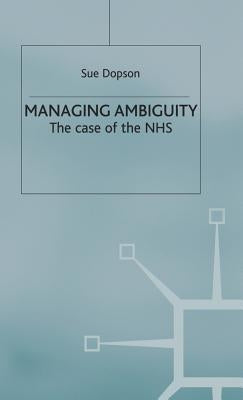 Managing Ambiguity and Change: The Case of the Nhs by Dopson, S.