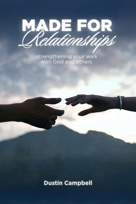 Made For Relationships: Strengthening Your Walk with God and Others by Campbell, Dustin Mack