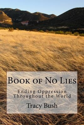 Book of No Lies: Ending Oppression Throughout the World by Bush, Tracy E.