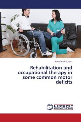 Rehabilitation and Occupational Therapy in Some Common Motor Deficits by Vacheva Danelina