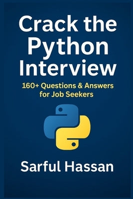 Crack the Python Interview: 160+ Questions & Answers for Job Seekers by Hassan, Sarful