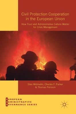 Civil Protection Cooperation in the European Union: How Trust and Administrative Culture Matter for Crisis Management by Widmalm, Sten