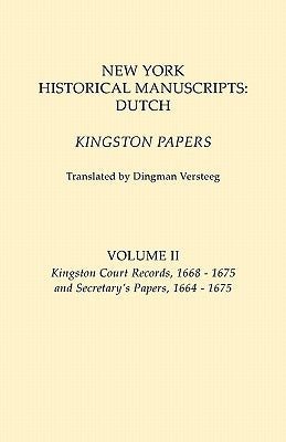 New York Historical Manuscripts: Dutch. Kingston Papers. in Two Volumes. Volume II: Kingston Court Recordds, 1668-1675, and Secretary's Papers, 1664-1 by Versteeg, Dingman