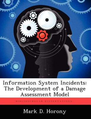 Information System Incidents: The Development of a Damage Assessment Model by Horony, Mark D.