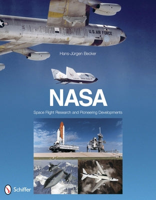 Nasa: Space Flight Research and Pioneering Developments: Space Flight Research and Pioneering Developments by Becker, Hans-Jürgen