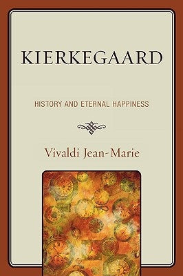 Kierkegaard: History and Eternal Happiness by Jean-Marie, Vivaldi