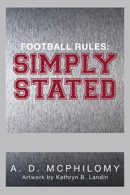 Football Rules: Simply Stated by McPhilomy, A. D.