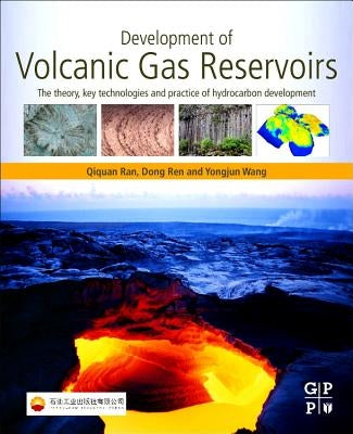 Development of Volcanic Gas Reservoirs: The Theory, Key Technologies and Practice of Hydrocarbon Development by Ran, Qiquan