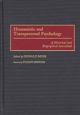 Humanistic and Transpersonal Psychology: A Historical and Biographical Sourcebook by Moss, Donald