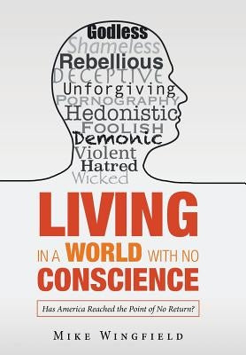 Living in a World with No Conscience: Has America Reached the Point of No Return? by Wingfield, Mike