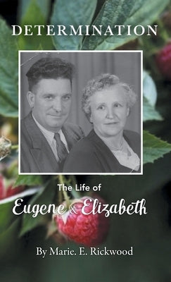 Determination: The Life of Eugene and Elizabeth by Rickwood, Marie E.