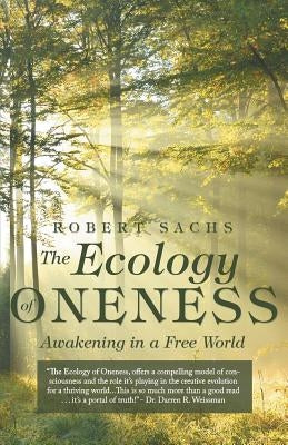 The Ecology of Oneness: Awakening in a Free World by Sachs, Robert