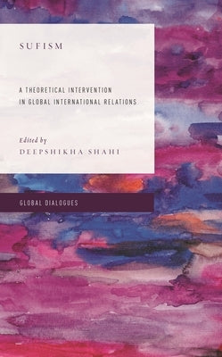 Sufism: A Theoretical Intervention in Global International Relations by Shahi, Deepshikha