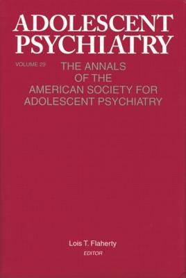 Adolescent Psychiatry, V. 29: The Annals of the American Society for Adolescent Psychiatry by Flaherty, Lois T.