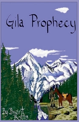 Gila Prophecy by Botts, Brent