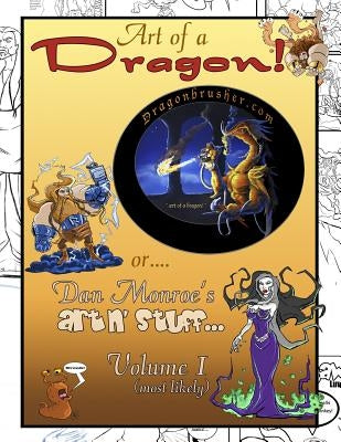 Art of a Dragon!: or Dan Monroe's art-n-stuff by Monroe, Daniel M.