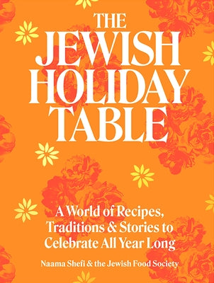 The Jewish Holiday Table: A World of Recipes, Traditions & Stories to Celebrate All Year Long by Shefi, Naama