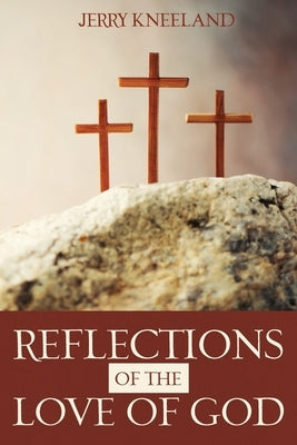 Reflections of the Love of God by Kneeland, Jerry