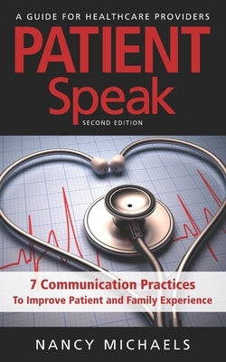Patient Speak: 7 Communication Practices To Improve Patient and Family Experience by Michaels, Nancy