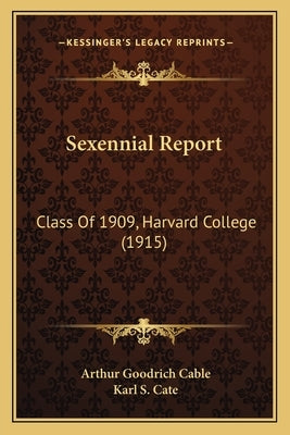 Sexennial Report: Class Of 1909, Harvard College (1915) by Cable, Arthur Goodrich