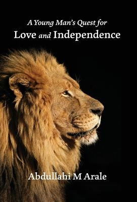 A Young Man's Quest for Love and Independence by Arale, Abdullahi M.